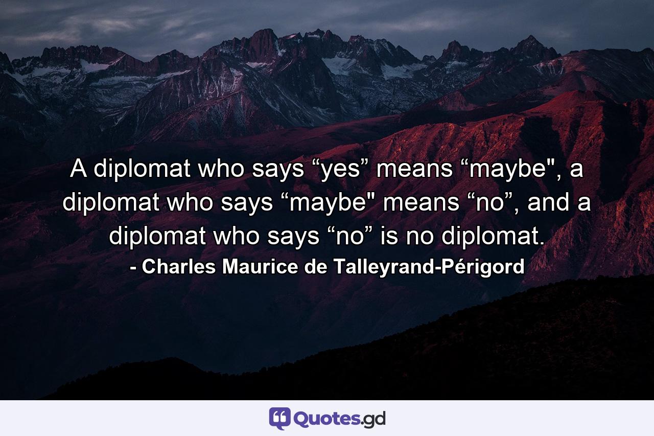 A diplomat who says “yes” means “maybe