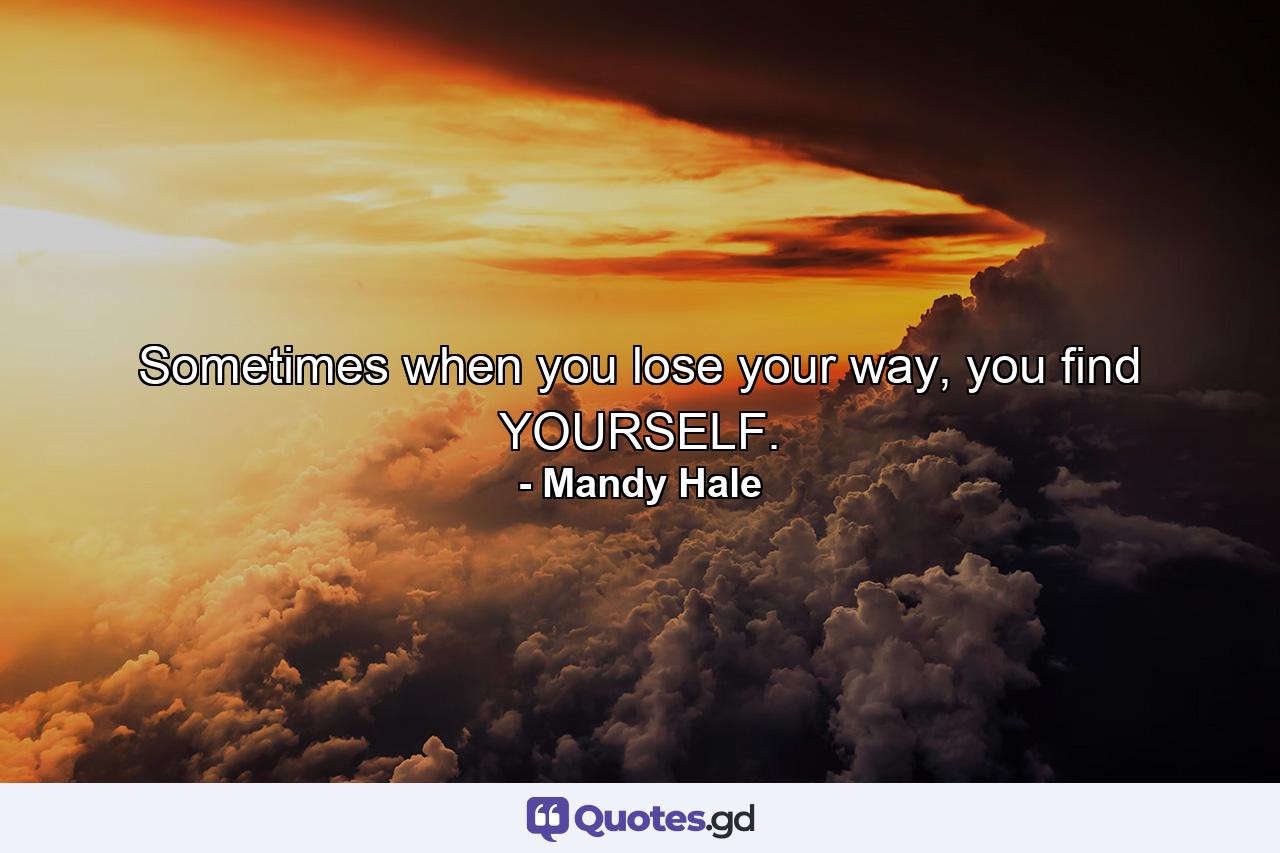 Sometimes when you lose your way, you find YOURSELF. - Quote by Mandy Hale