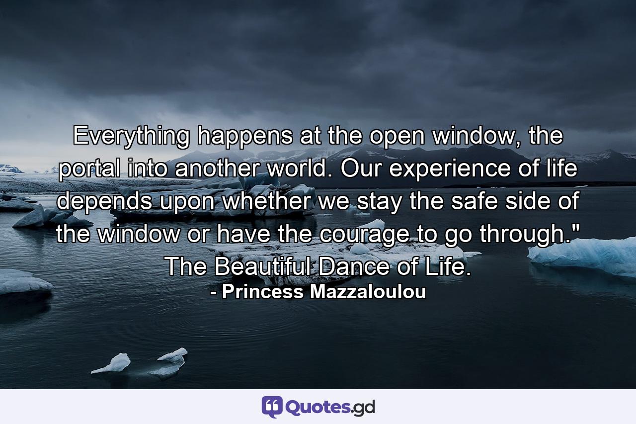 Everything happens at the open window, the portal into another world. Our experience of life depends upon whether we stay the safe side of the window or have the courage to go through.