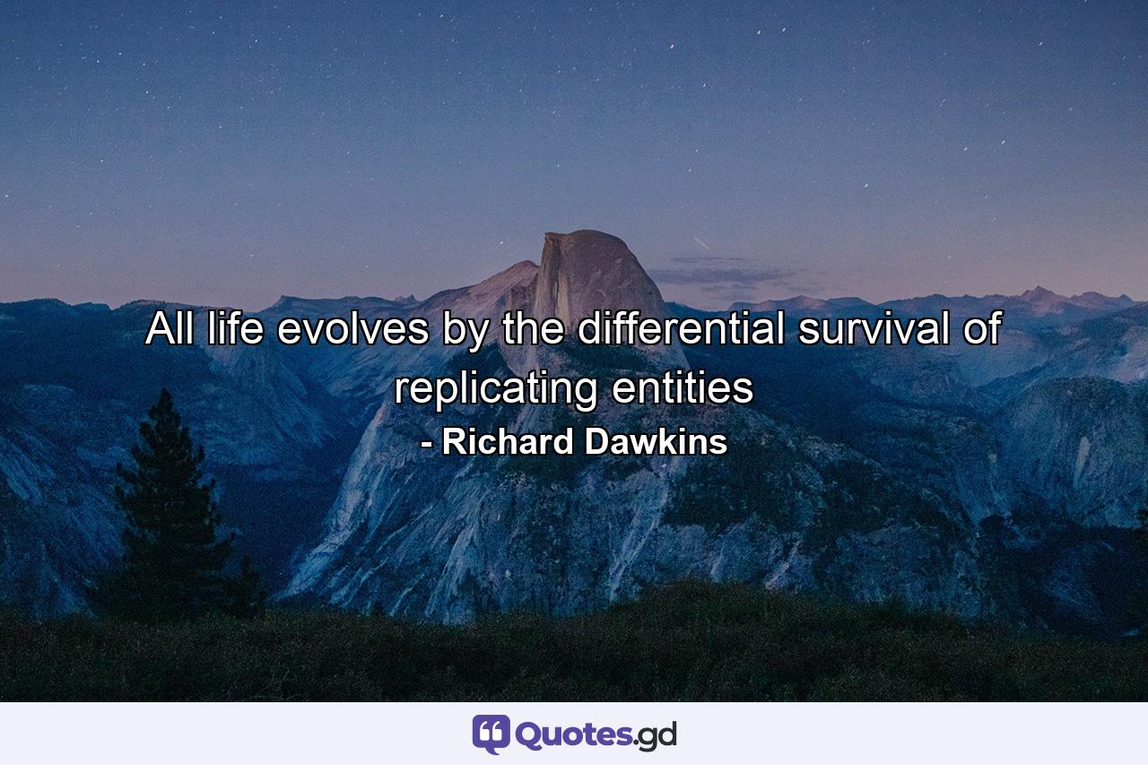 All life evolves by the differential survival of replicating entities - Quote by Richard Dawkins