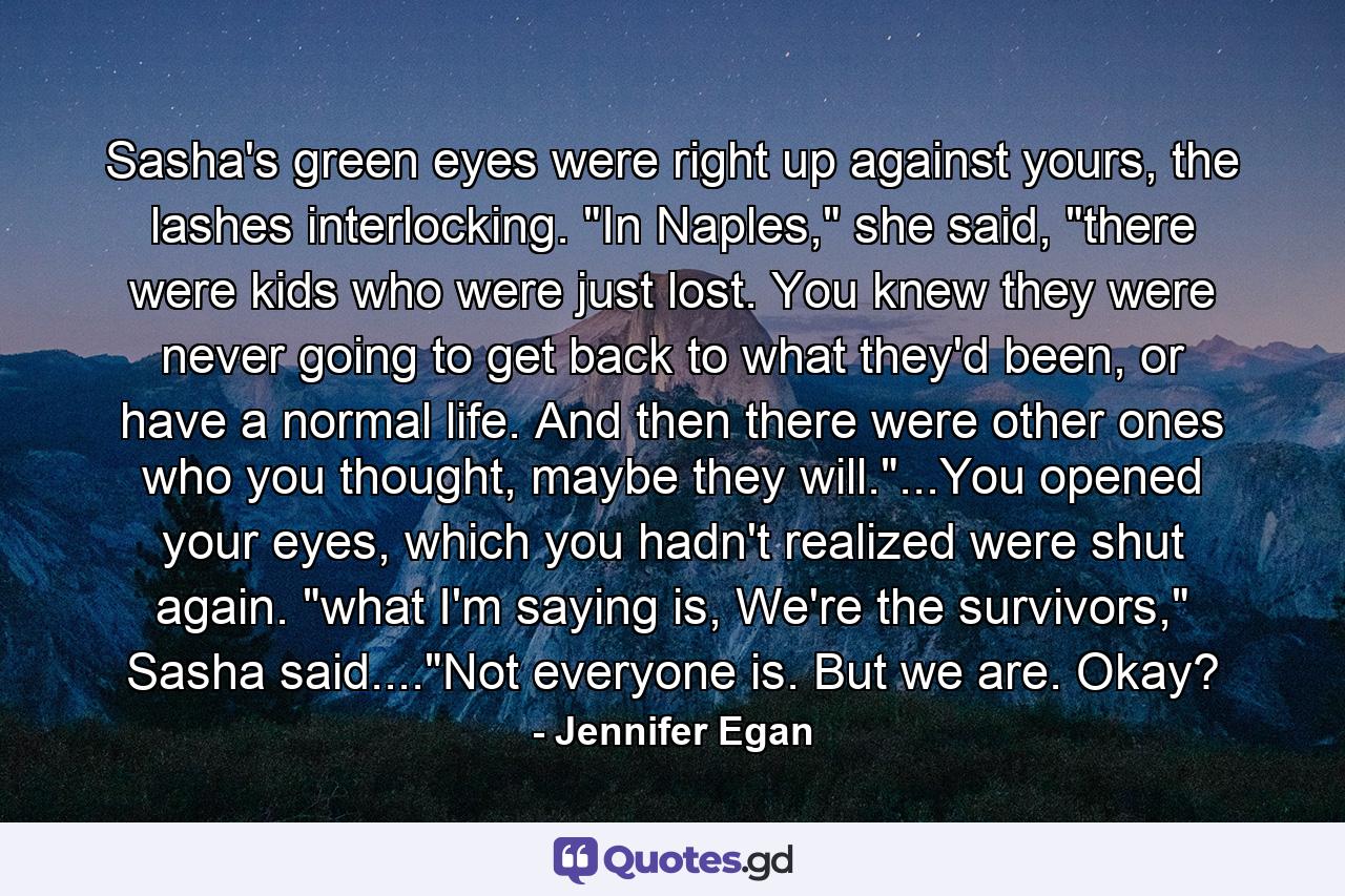 Sasha's green eyes were right up against yours, the lashes interlocking. 