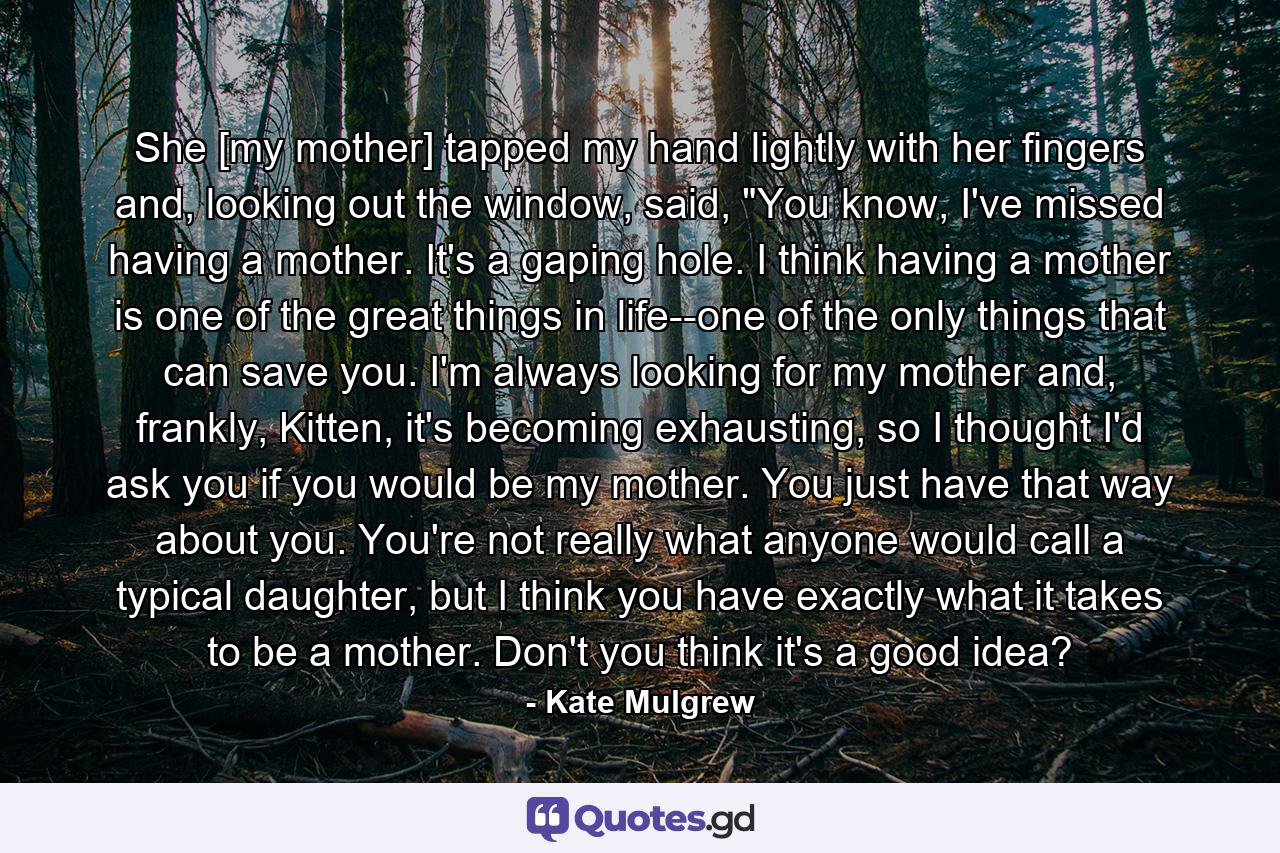 She [my mother] tapped my hand lightly with her fingers and, looking out the window, said, 