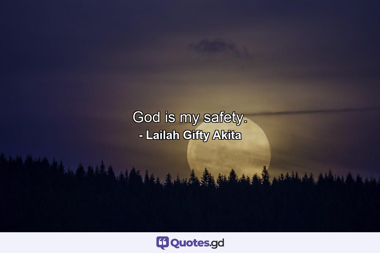 God is my safety. - Quote by Lailah Gifty Akita