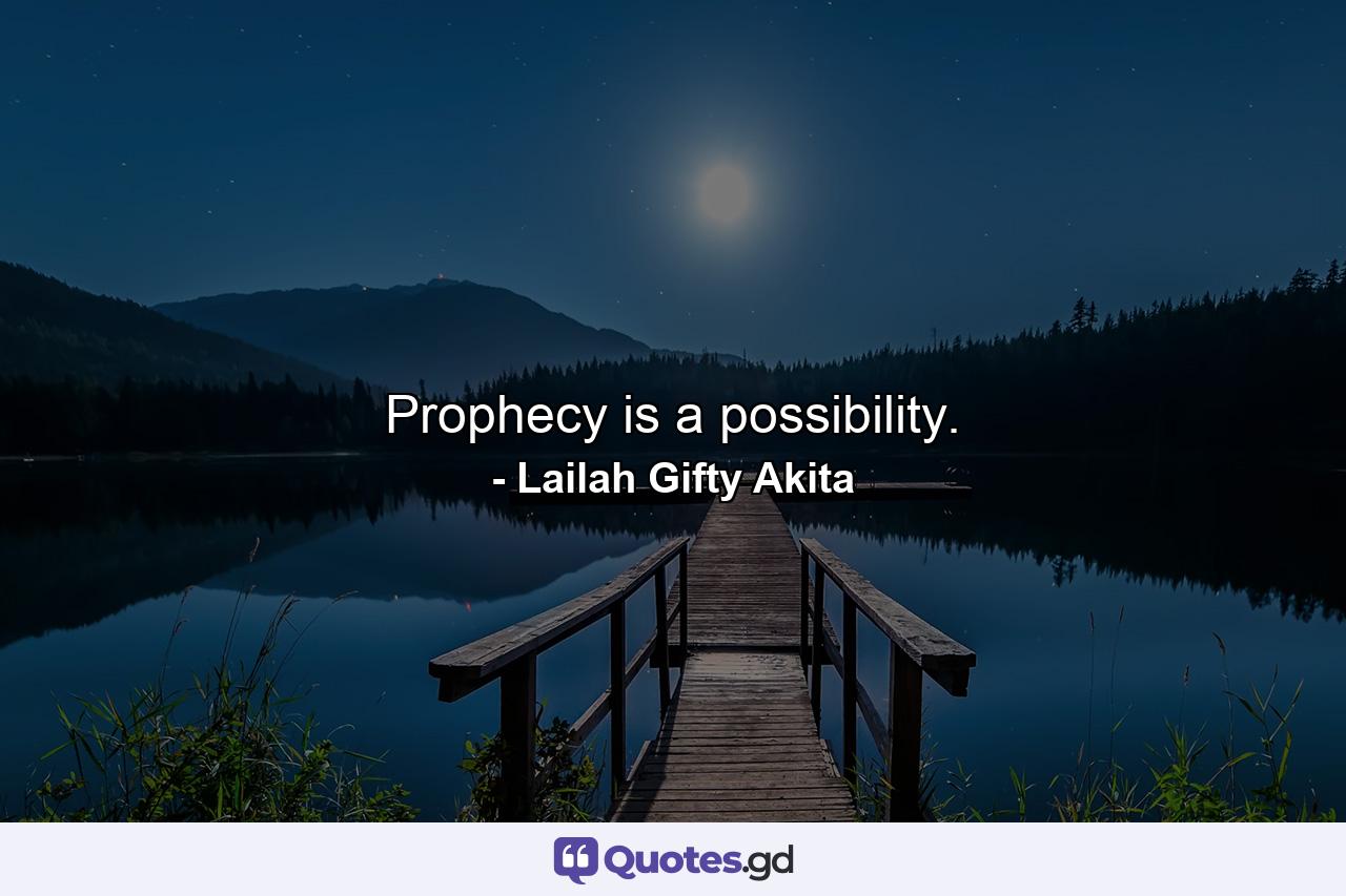 Prophecy is a possibility. - Quote by Lailah Gifty Akita