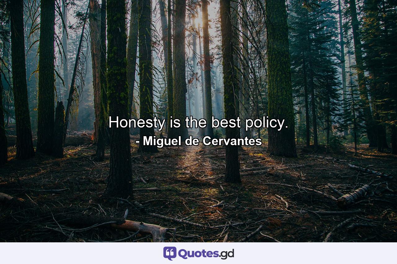 Honesty is the best policy. - Quote by Miguel de Cervantes