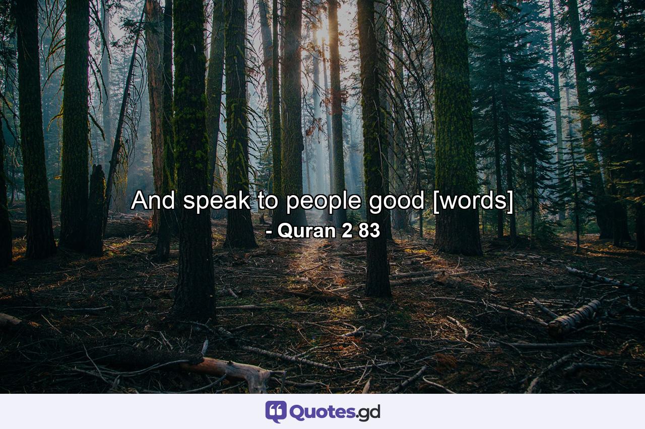 And speak to people good [words] - Quote by Quran 2 83