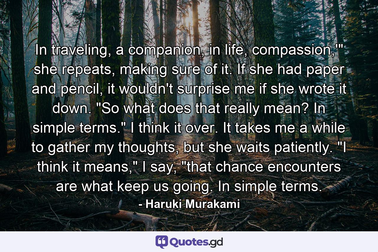 In traveling, a companion, in life, compassion,'