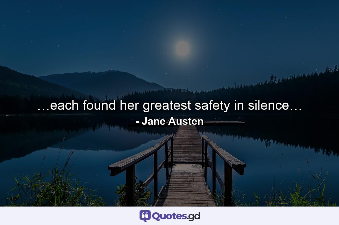 …each found her greatest safety in silence… - Quote by Jane Austen