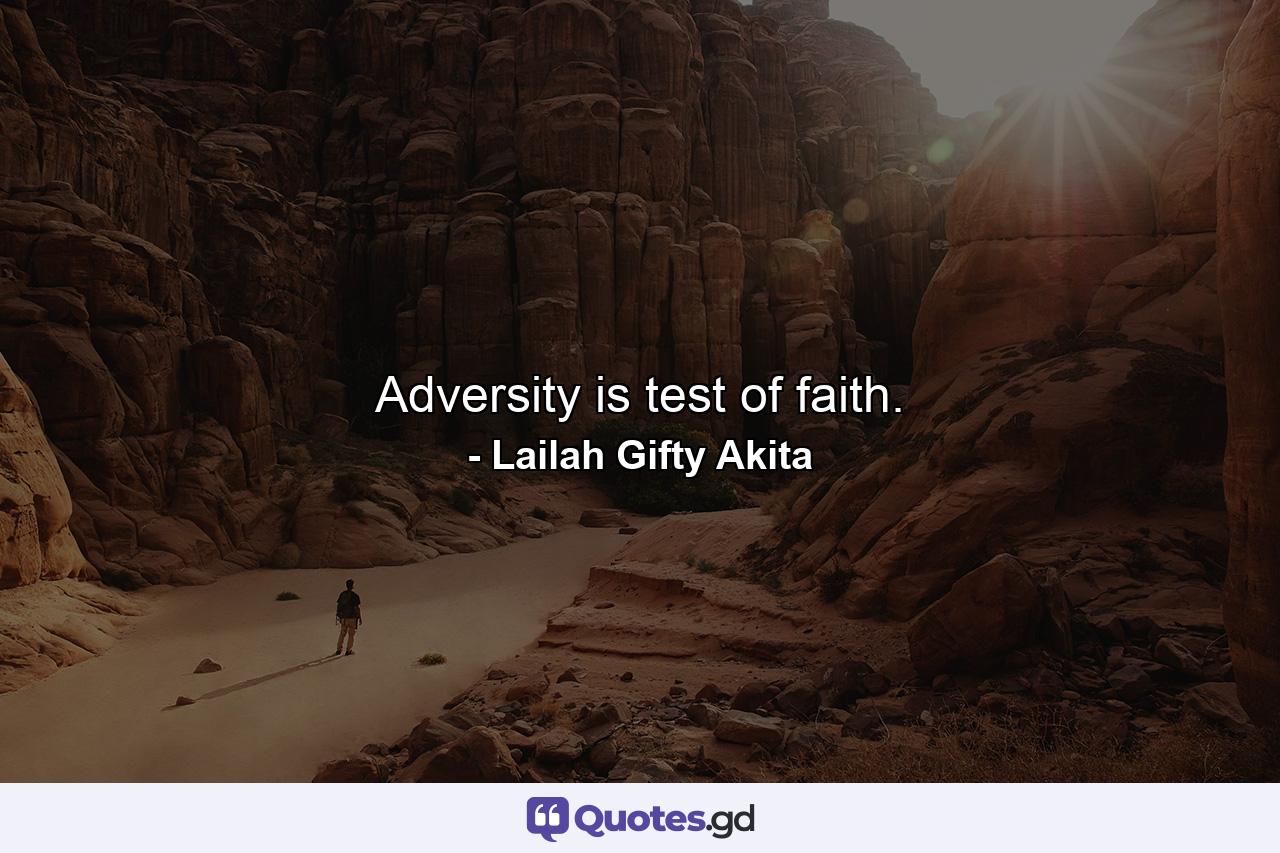 Adversity is test of faith. - Quote by Lailah Gifty Akita