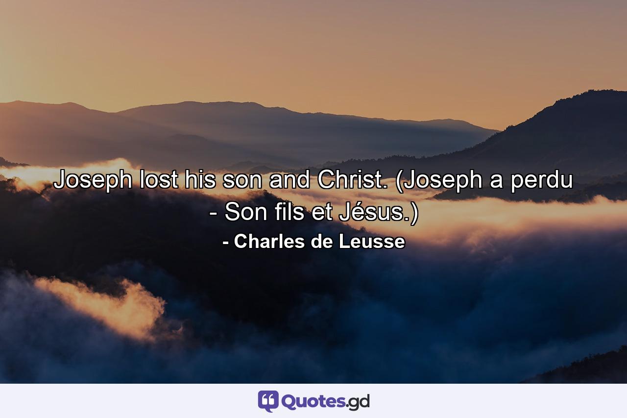 Joseph lost his son and Christ. (Joseph a perdu - Son fils et Jésus.) - Quote by Charles de Leusse