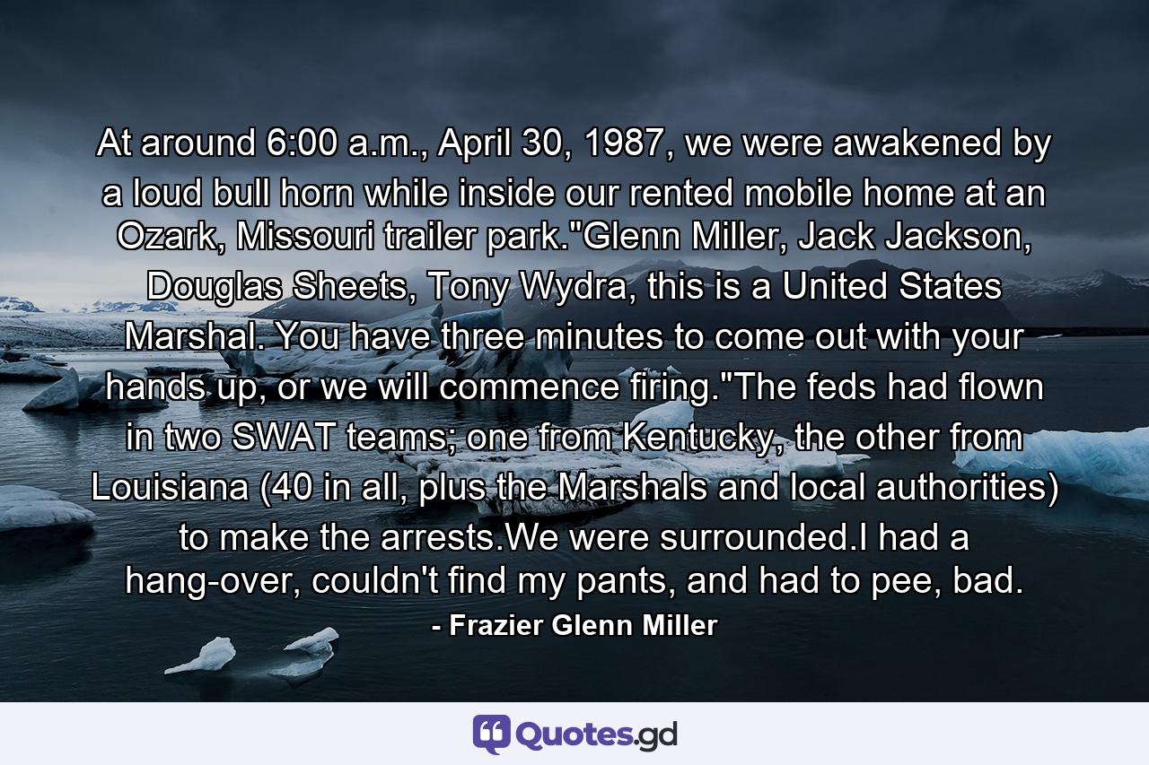 At around 6:00 a.m., April 30, 1987, we were awakened by a loud bull horn while inside our rented mobile home at an Ozark, Missouri trailer park.