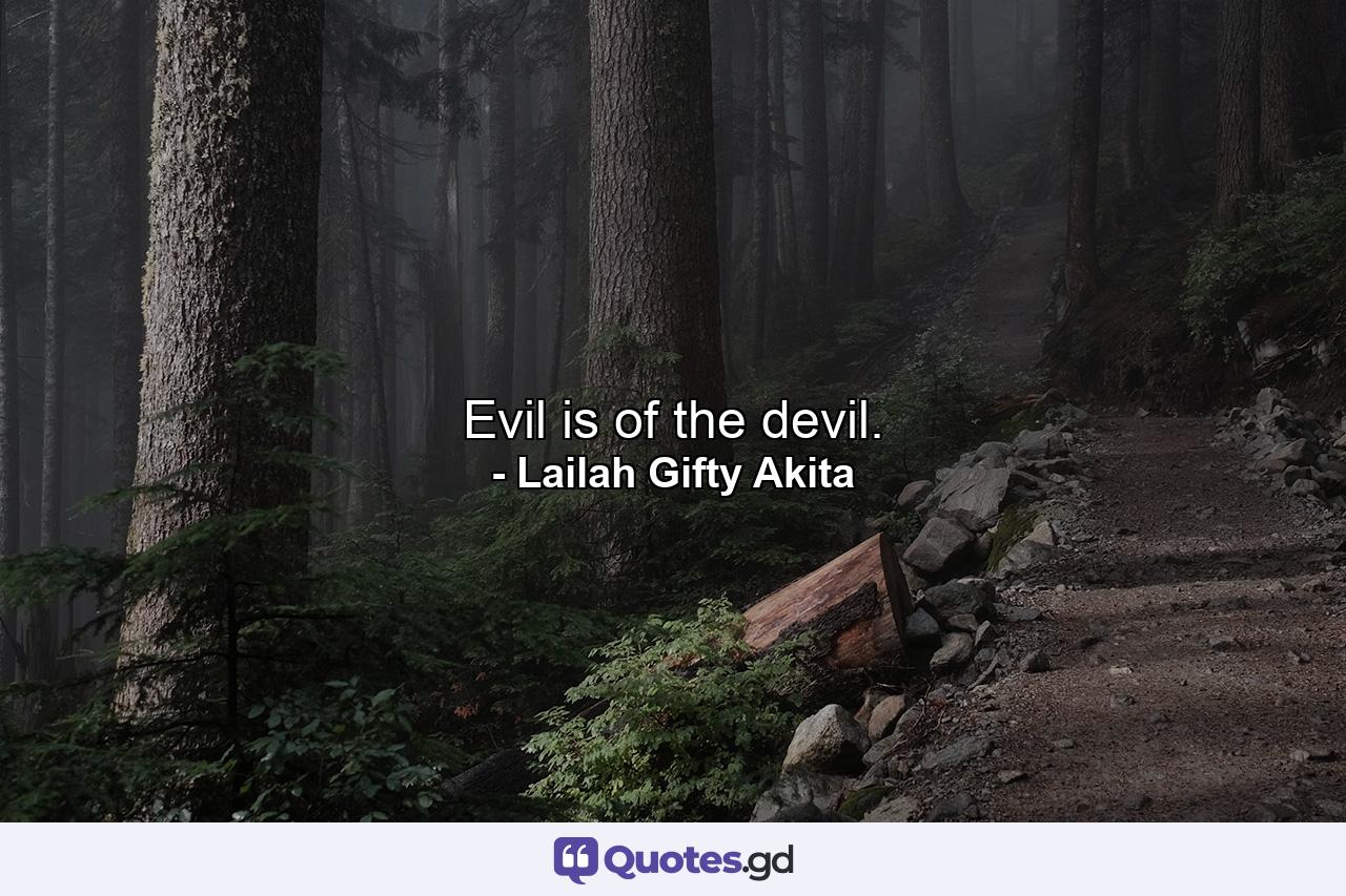 Evil is of the devil. - Quote by Lailah Gifty Akita