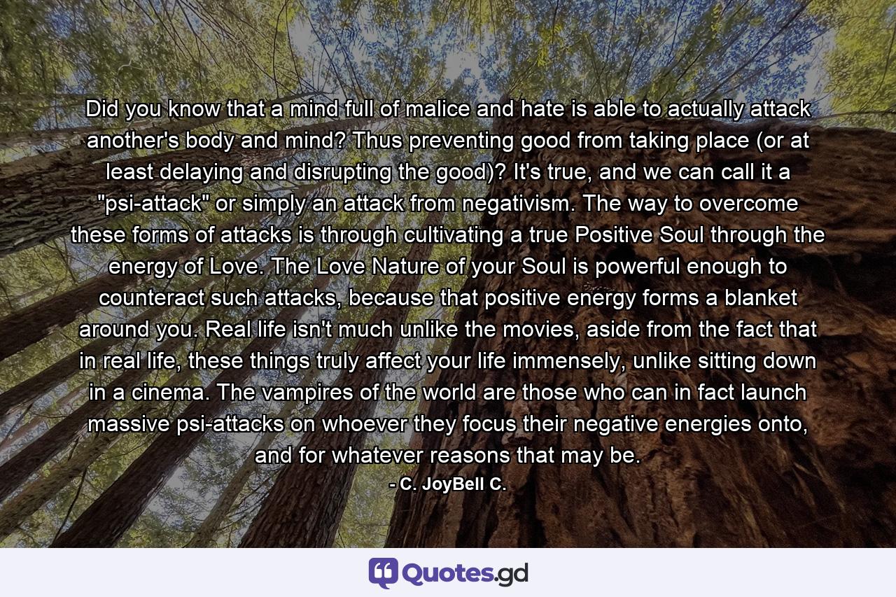 Did you know that a mind full of malice and hate is able to actually attack another's body and mind? Thus preventing good from taking place (or at least delaying and disrupting the good)? It's true, and we can call it a 