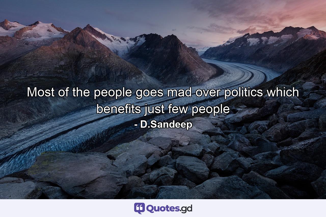 Most of the people goes mad over politics which benefits just few people - Quote by D.Sandeep