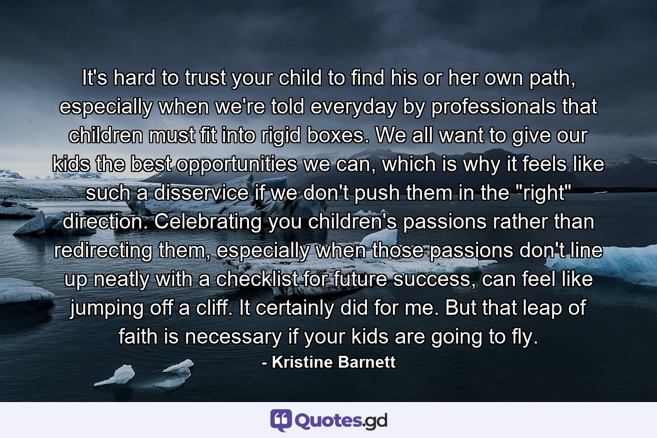 It's hard to trust your child to find his or her own path, especially when we're told everyday by professionals that children must fit into rigid boxes. We all want to give our kids the best opportunities we can, which is why it feels like such a disservice if we don't push them in the 