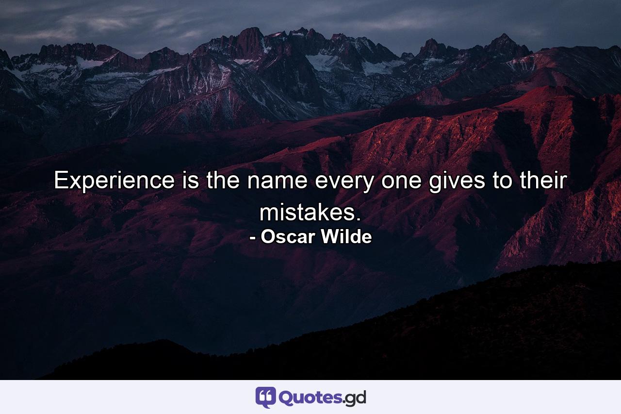 Experience is the name every one gives to their mistakes. - Quote by Oscar Wilde