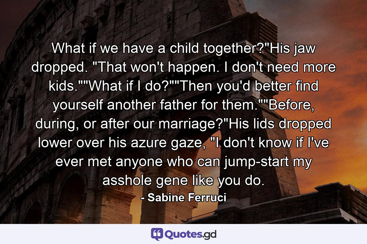 What if we have a child together?