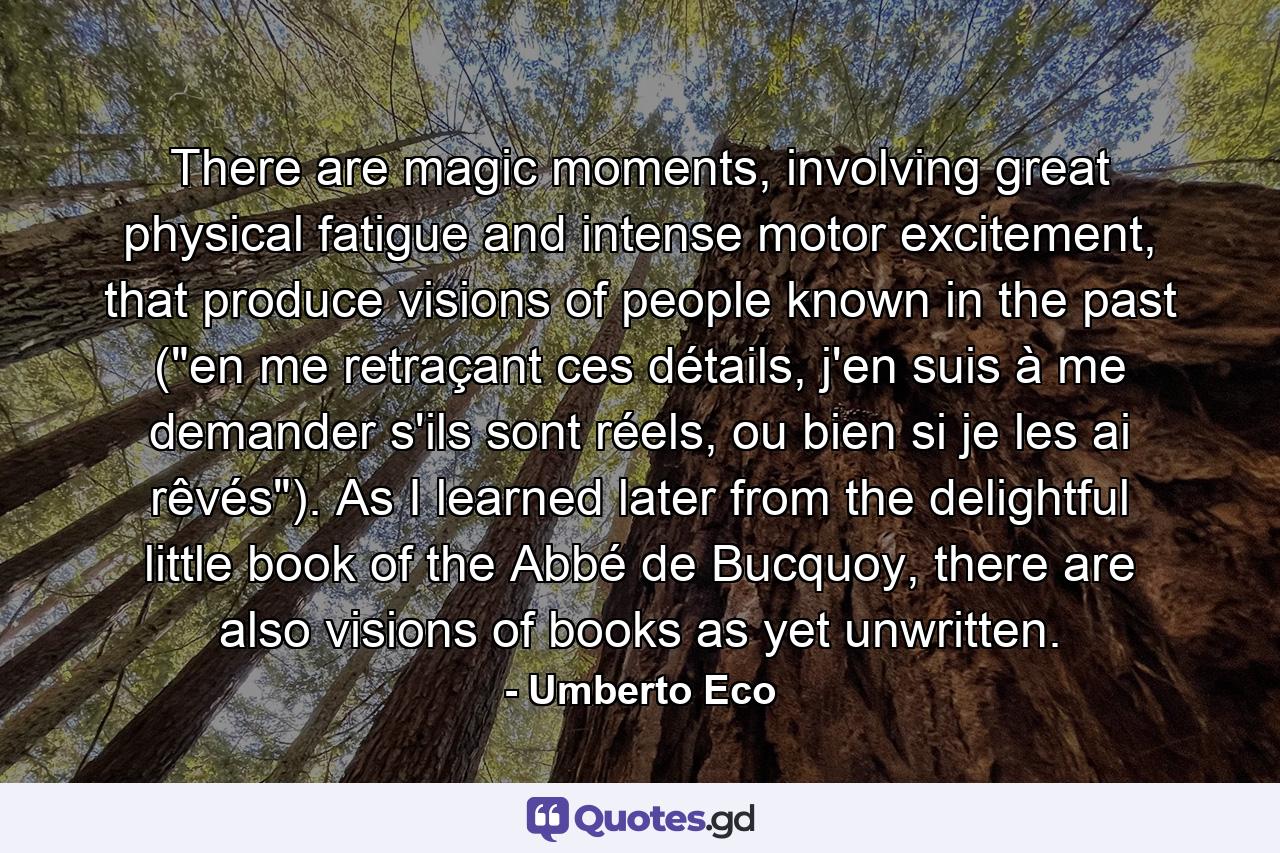 There are magic moments, involving great physical fatigue and intense motor excitement, that produce visions of people known in the past (