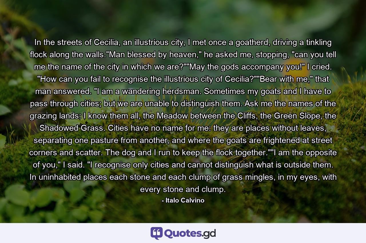 In the streets of Cecilia, an illustrious city, I met once a goatherd, driving a tinkling flock along the walls.