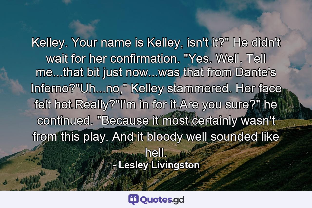 Kelley. Your name is Kelley, isn't it?