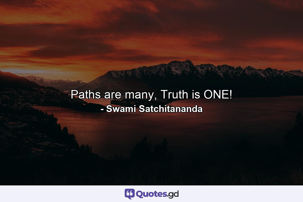 Paths are many, Truth is ONE! - Quote by Swami Satchitananda