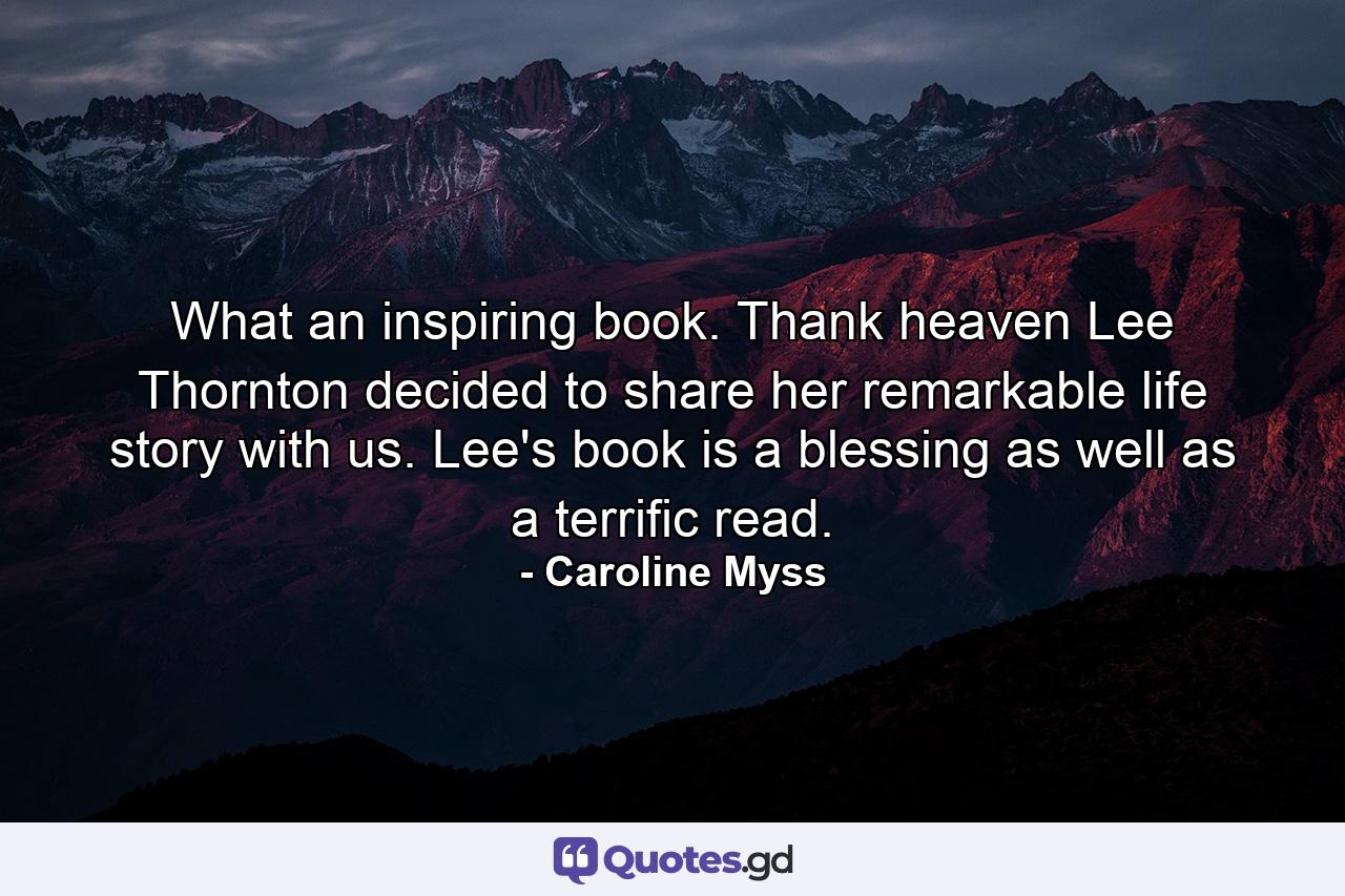 What an inspiring book. Thank heaven Lee Thornton decided to share her remarkable life story with us. Lee's book is a blessing as well as a terrific read. - Quote by Caroline Myss