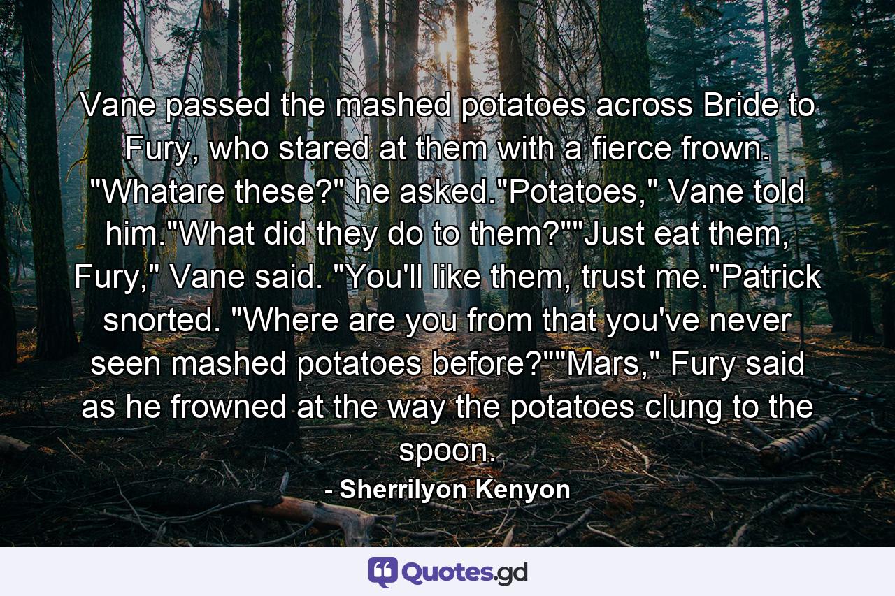 Vane passed the mashed potatoes across Bride to Fury, who stared at them with a fierce frown. 