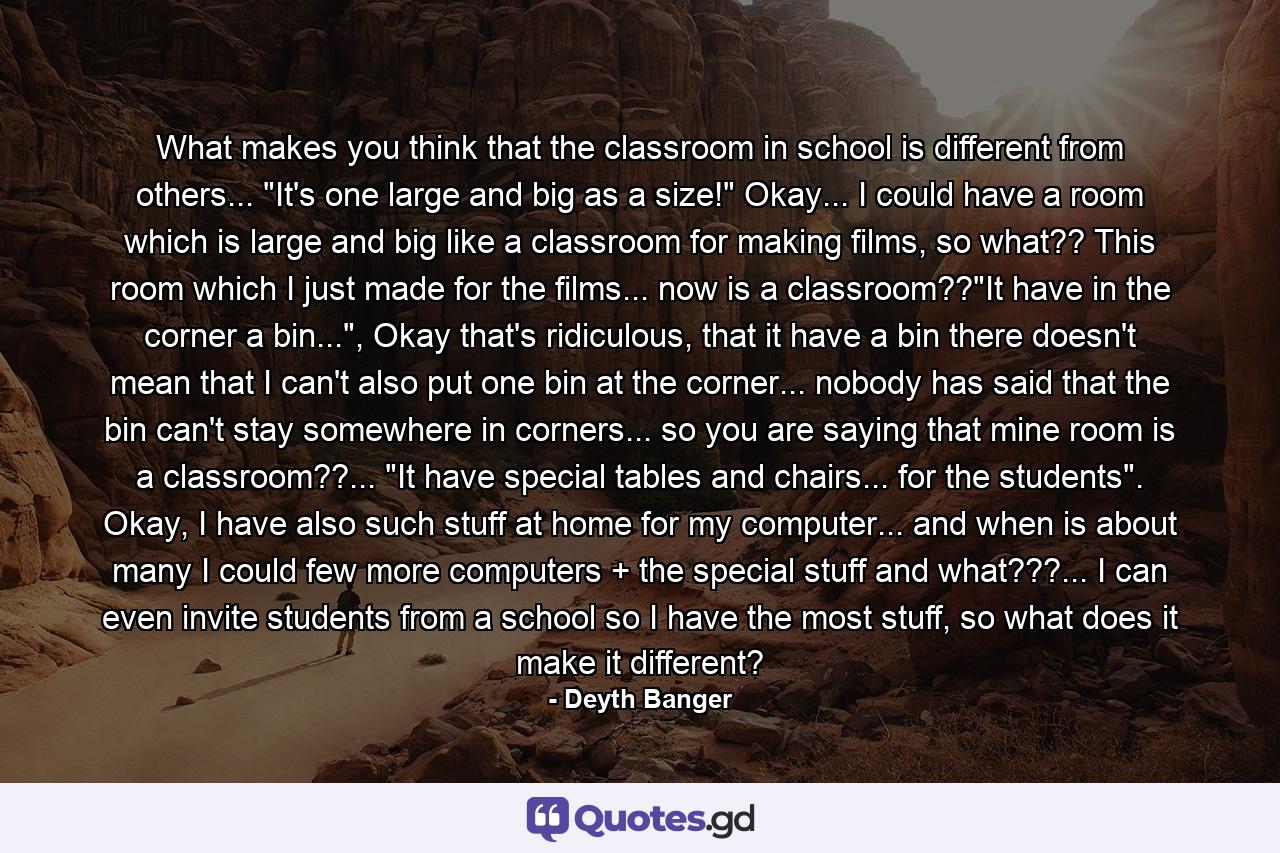 What makes you think that the classroom in school is different from others... 