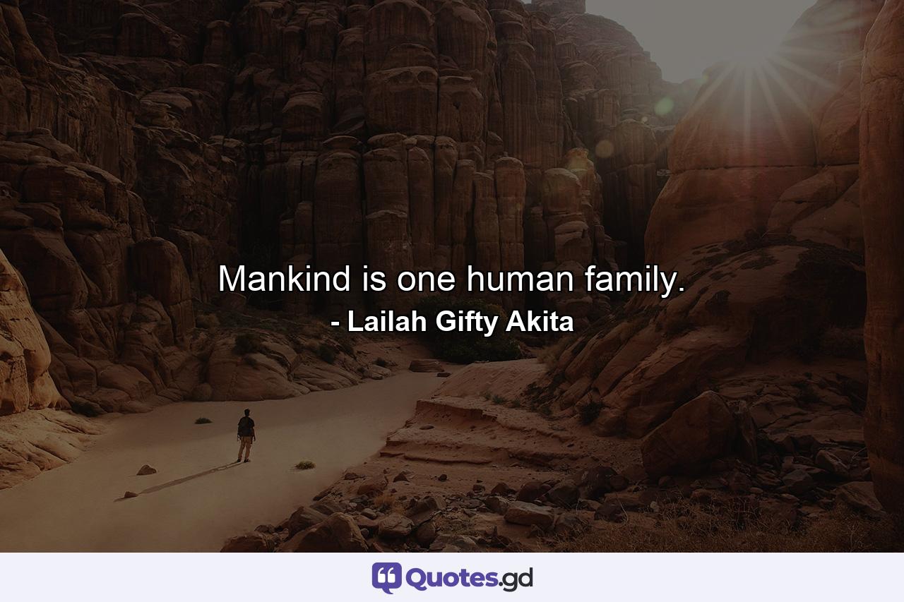 Mankind is one human family. - Quote by Lailah Gifty Akita