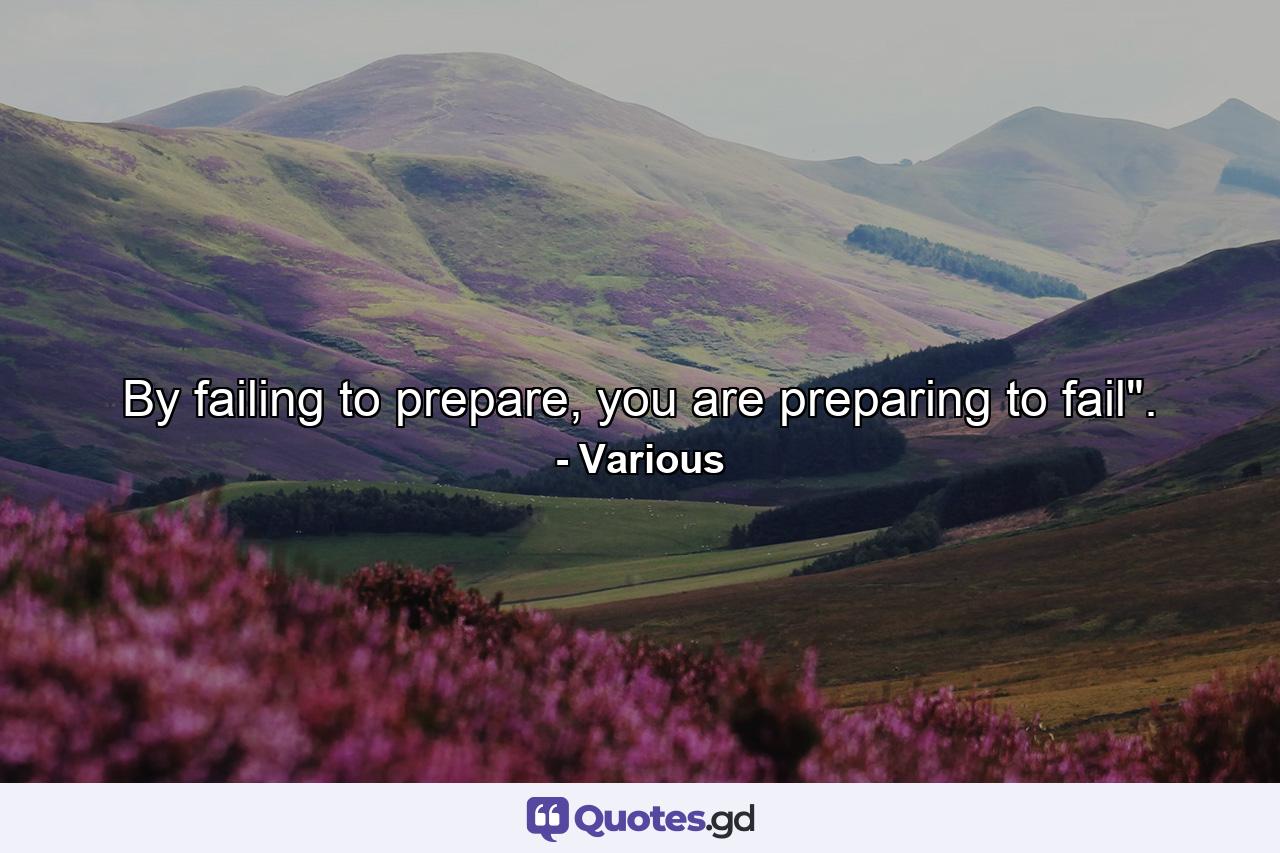 By failing to prepare, you are preparing to fail