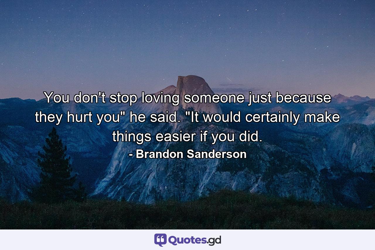 You don't stop loving someone just because they hurt you