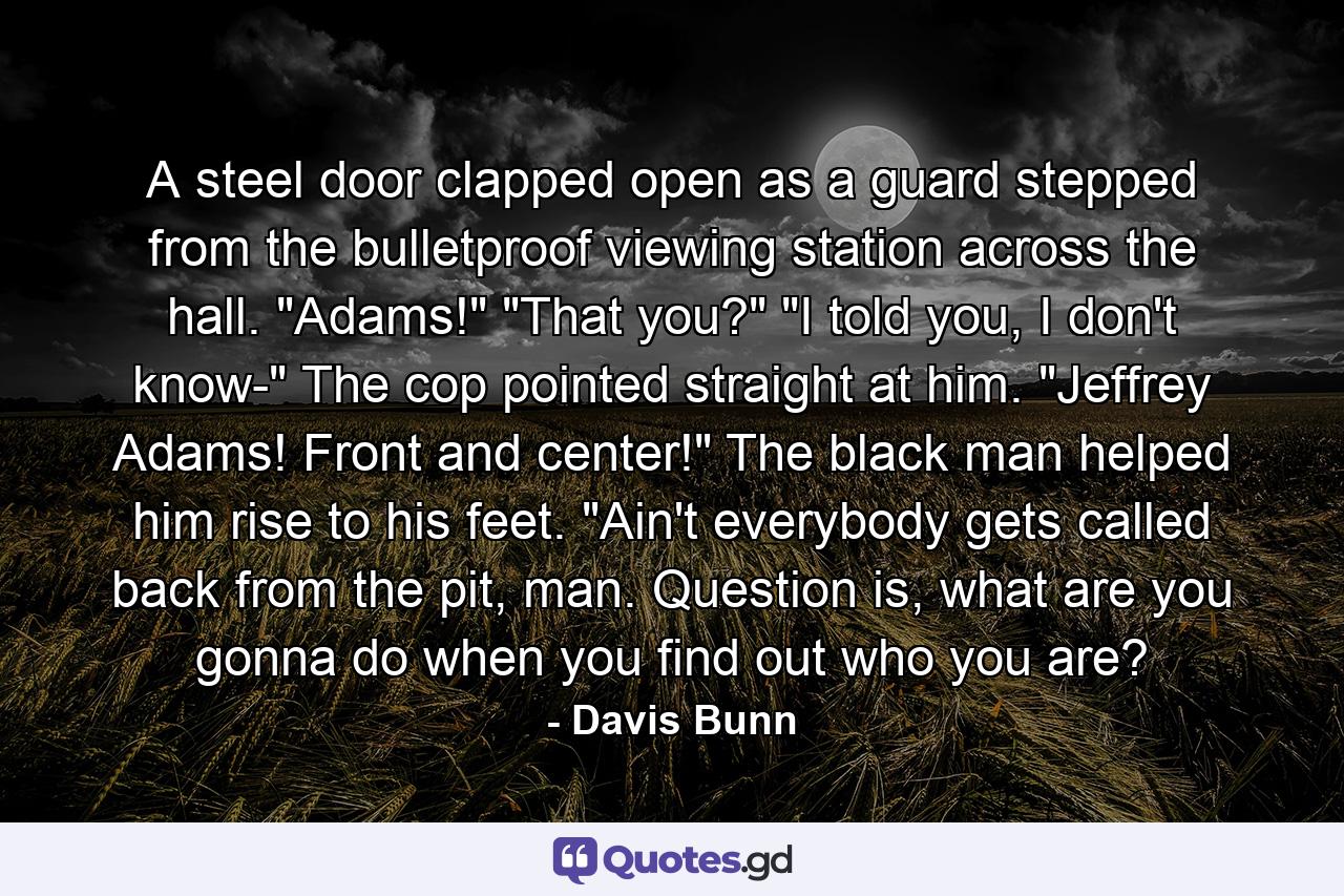 A steel door clapped open as a guard stepped from the bulletproof viewing station across the hall. 