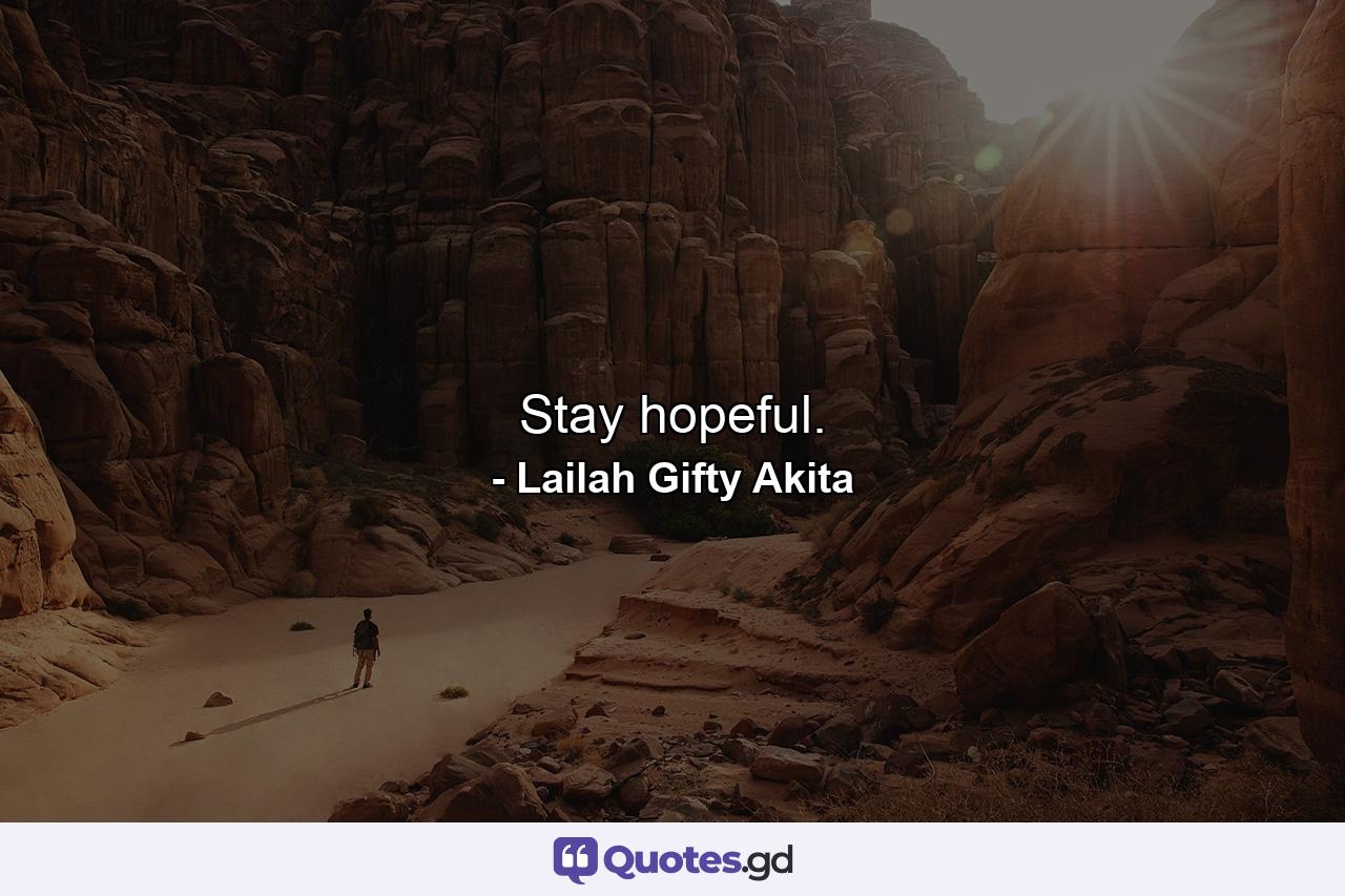 Stay hopeful. - Quote by Lailah Gifty Akita