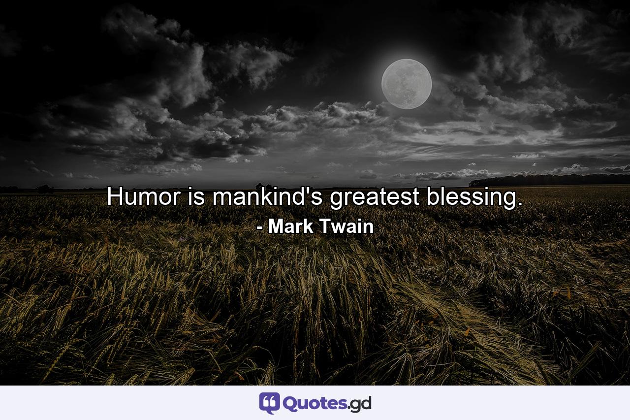 Humor is mankind's greatest blessing. - Quote by Mark Twain