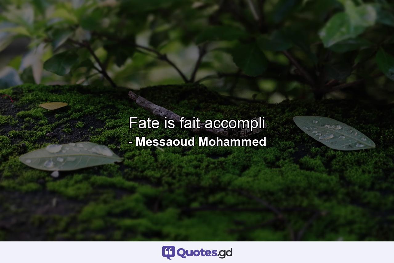 Fate is fait accompli - Quote by Messaoud Mohammed