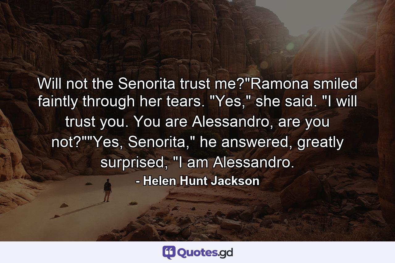 Will not the Senorita trust me?