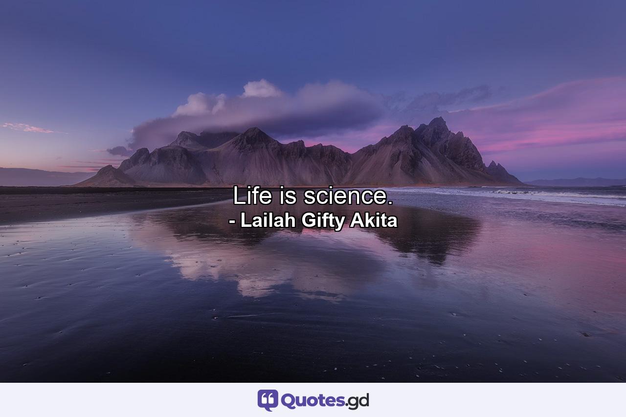 Life is science. - Quote by Lailah Gifty Akita