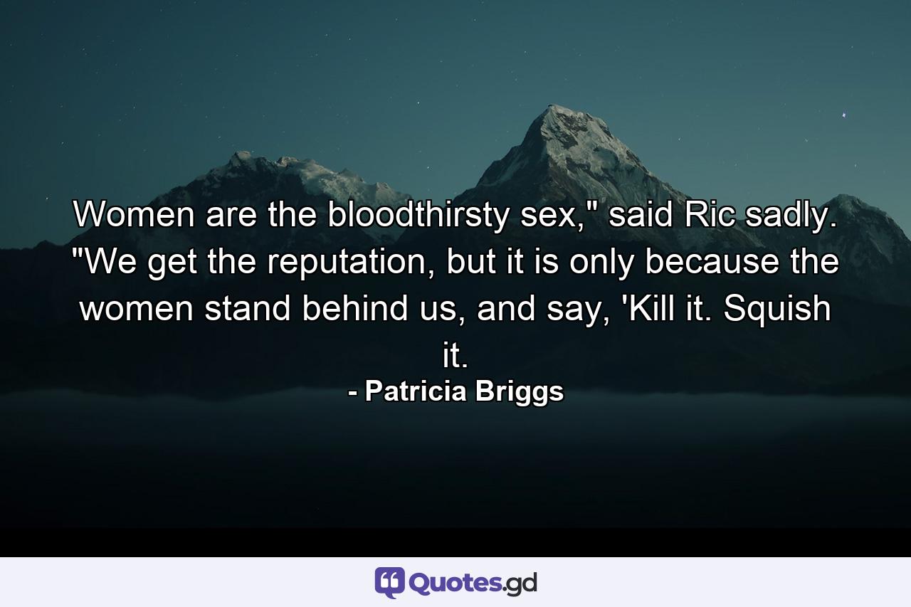 Women are the bloodthirsty sex,