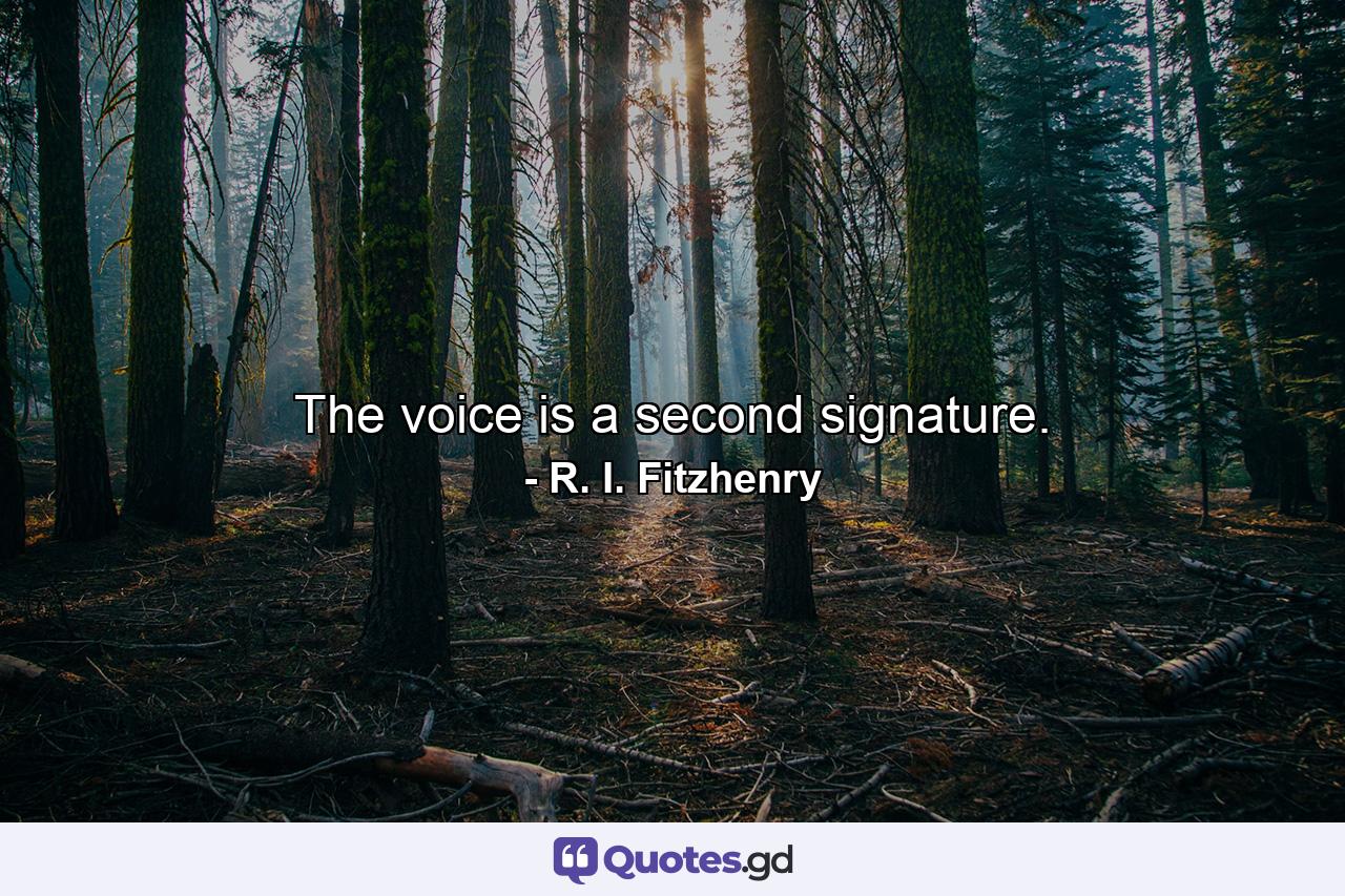 The voice is a second signature. - Quote by R. I. Fitzhenry