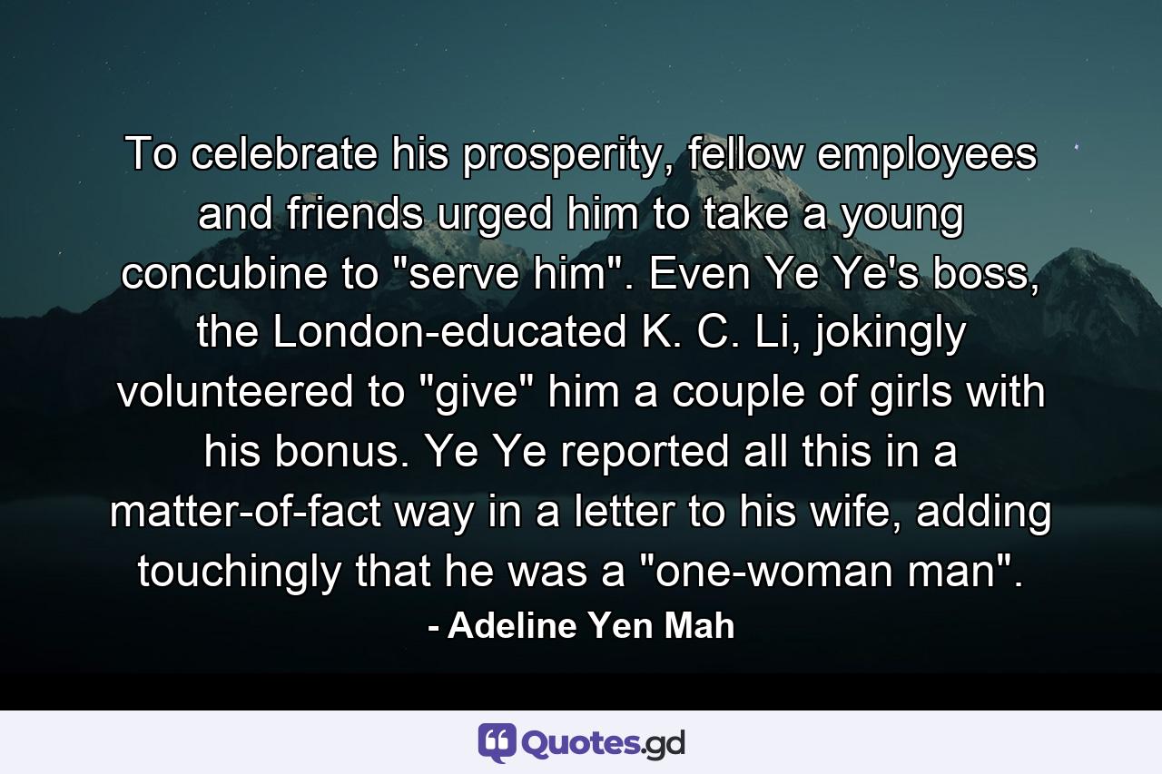 To celebrate his prosperity, fellow employees and friends urged him to take a young concubine to 