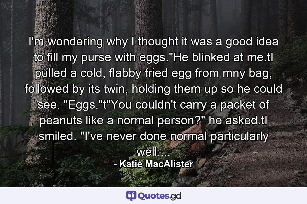 I'm wondering why I thought it was a good idea to fill my purse with eggs.