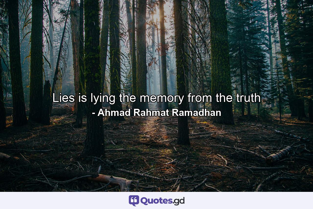 Lies is lying the memory from the truth - Quote by Ahmad Rahmat Ramadhan