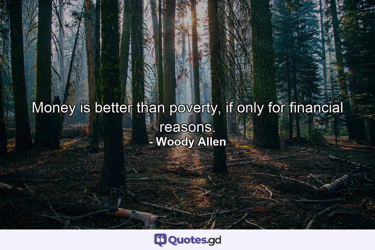 Money is better than poverty, if only for financial reasons. - Quote by Woody Allen