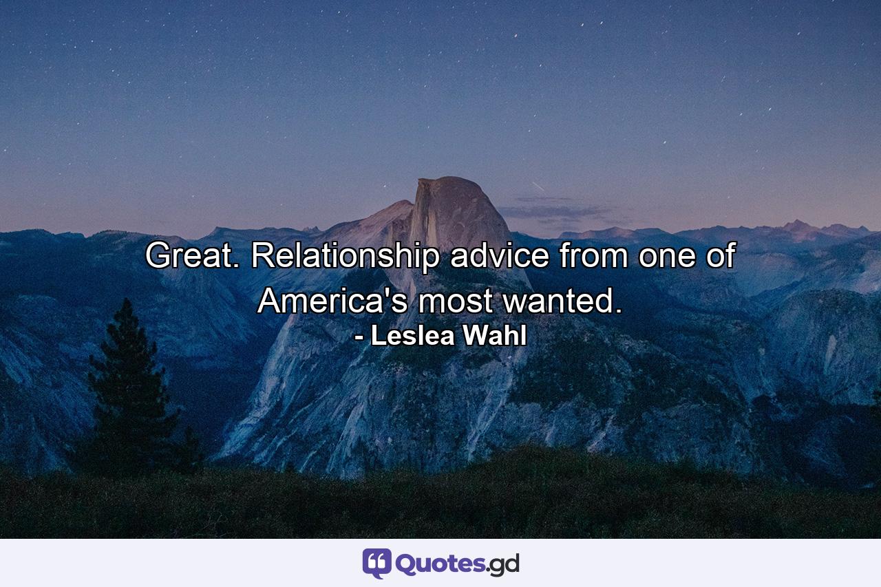 Great. Relationship advice from one of America's most wanted. - Quote by Leslea Wahl