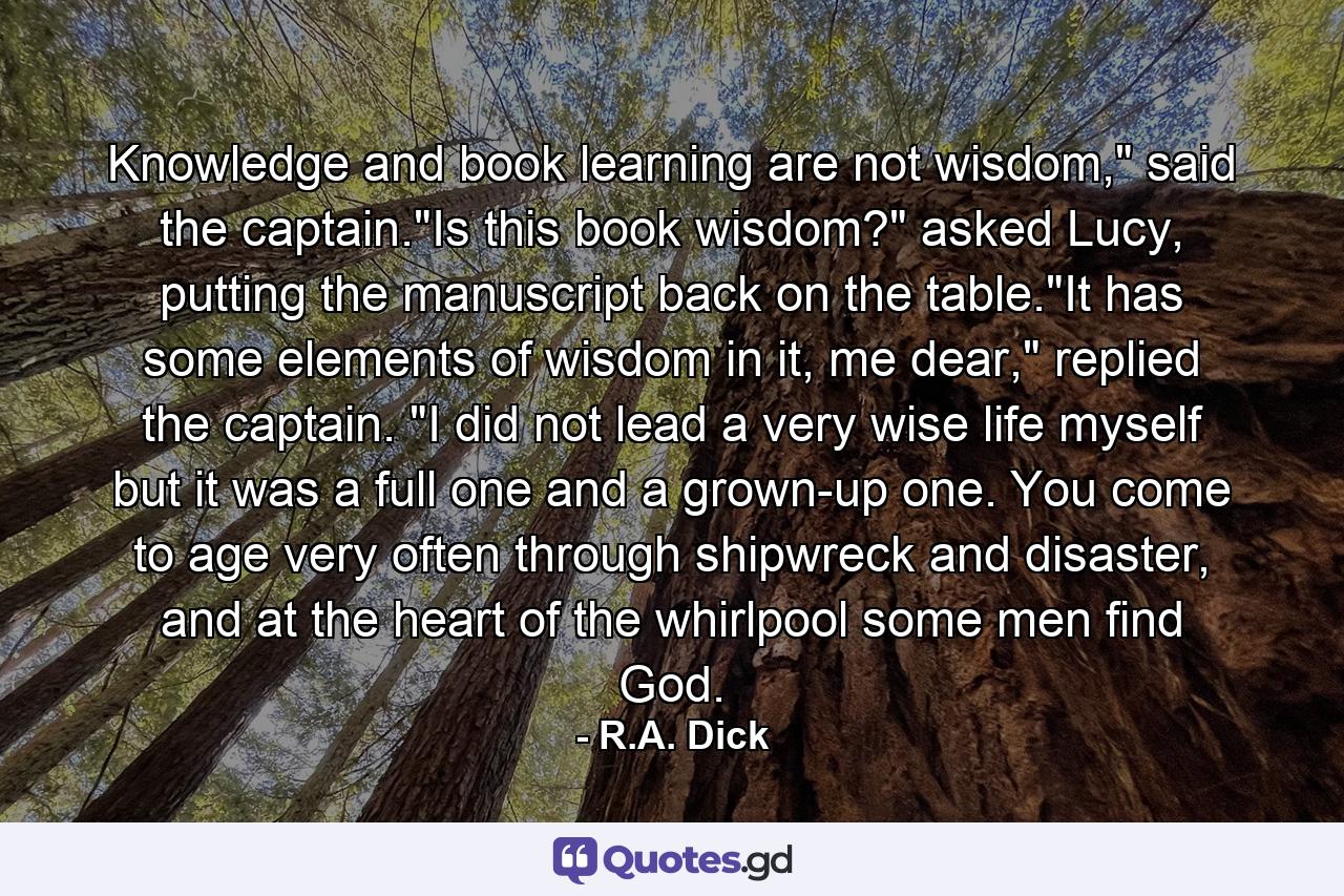 Knowledge and book learning are not wisdom,