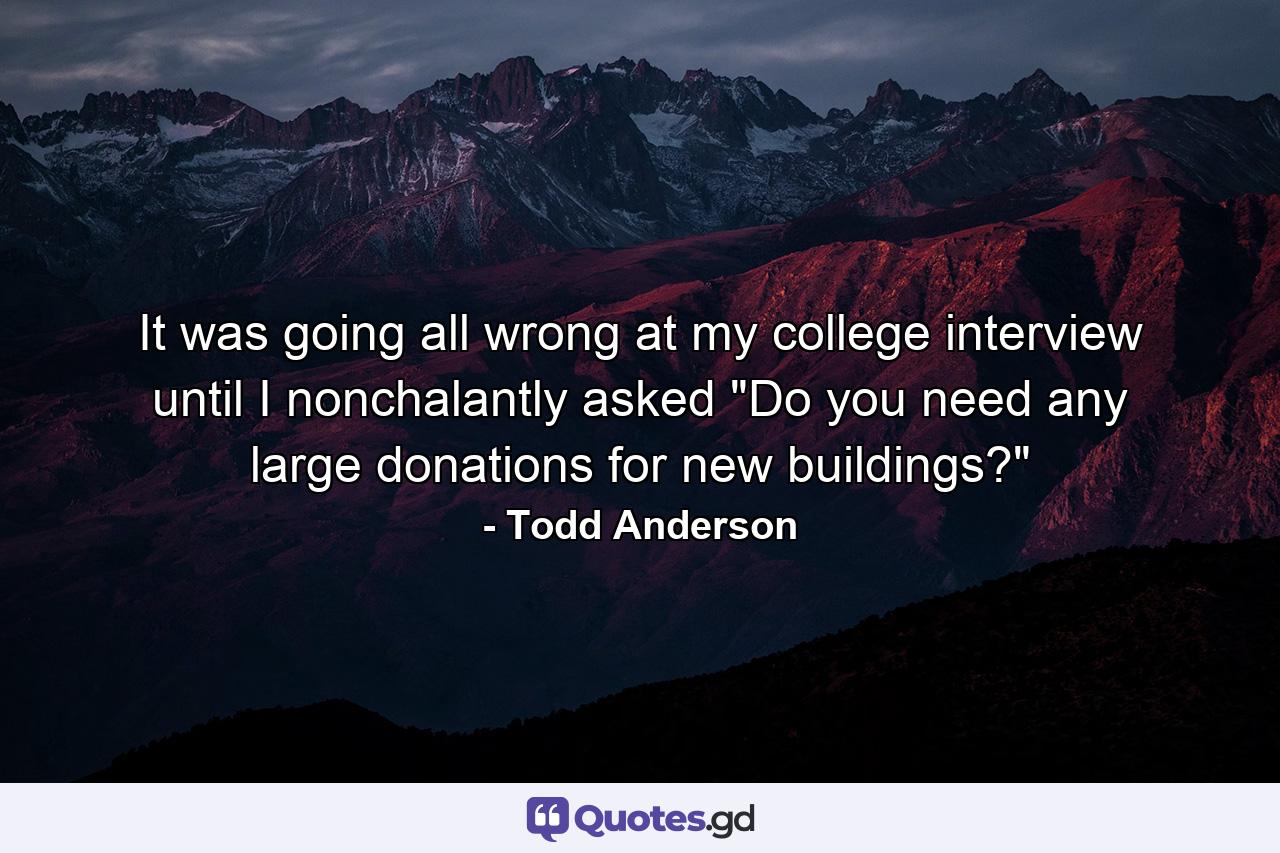 It was going all wrong at my college interview until I nonchalantly asked  