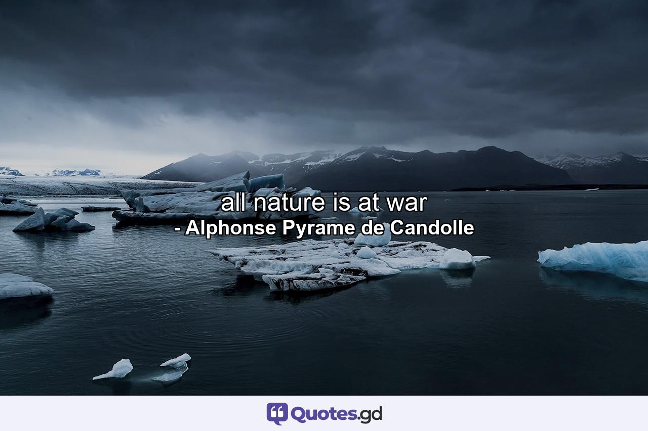 all nature is at war - Quote by Alphonse Pyrame de Candolle