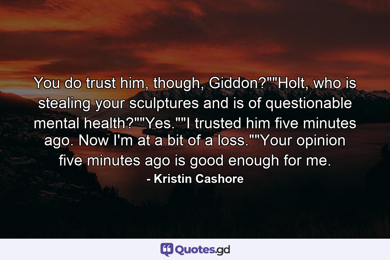 You do trust him, though, Giddon?