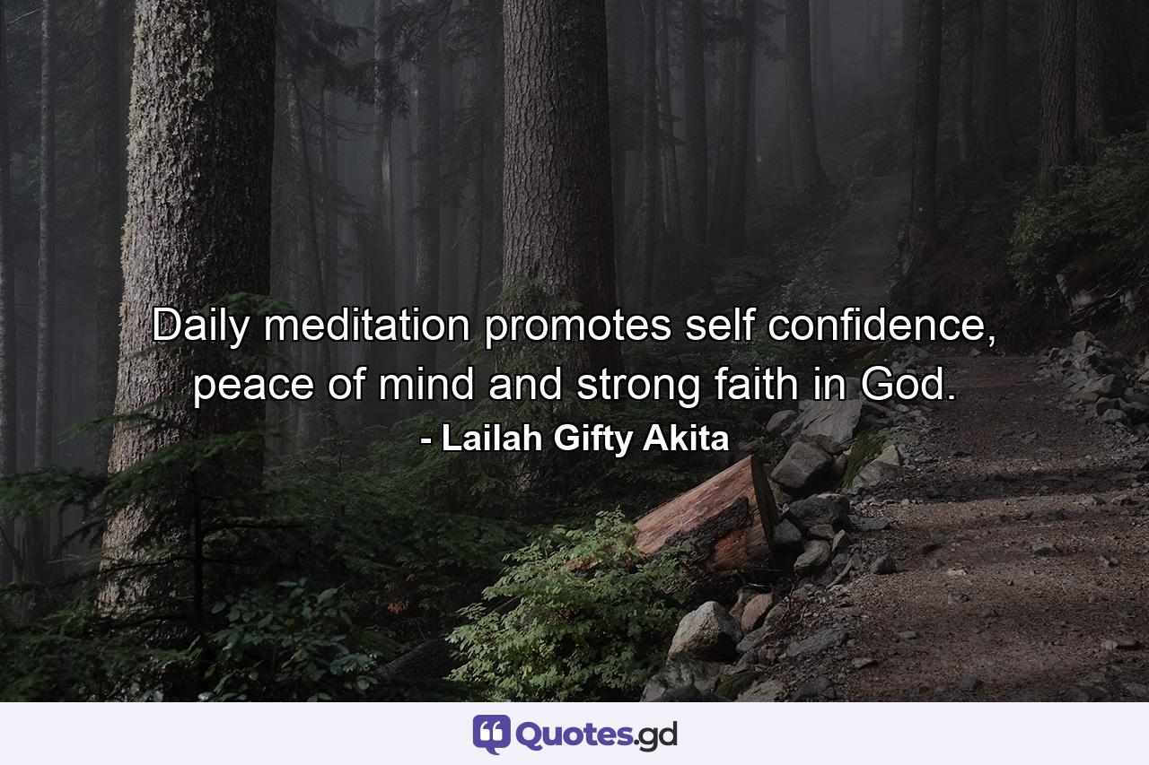 Daily meditation promotes self confidence, peace of mind and strong faith in God. - Quote by Lailah Gifty Akita