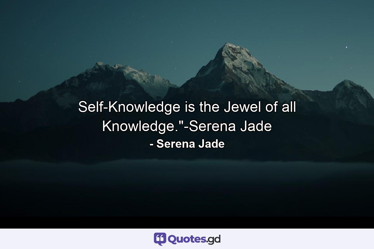 Self-Knowledge is the Jewel of all Knowledge.